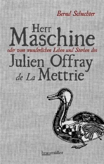 Herr Maschine oder vom wunderlichen Leben und Sterben des Julien Offray de La Mettrie Herr Maschine oder vom wunderlichen Leben und Sterben des Julien Offray de La Mettrie