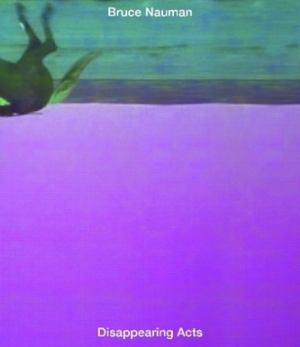 Bruce Nauman. Disappearing Acts