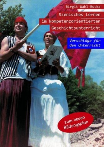 Szenisches Lernen im kompetenzorientierten Geschichtsunterricht