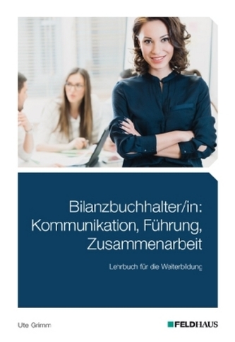 Bilanzbuchhalter/in: Kommunikation, Führung, Zusammenarbeit Bilanzbuchhalter/in: Kommunikation, Führung, Zusammenarbeit