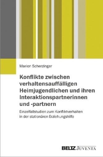 Konflikte zwischen verhaltensauffälligen Heimjugendlichen und ihren Interaktionspartnerinnen und -partnern Konflikte zwischen verhaltensauffälligen Heimjugendlichen und ihren Interaktionspartnerinnen und -partnern