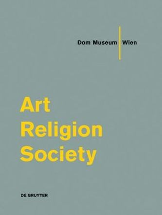 Dom Museum Wien. Art, Religion, Society.