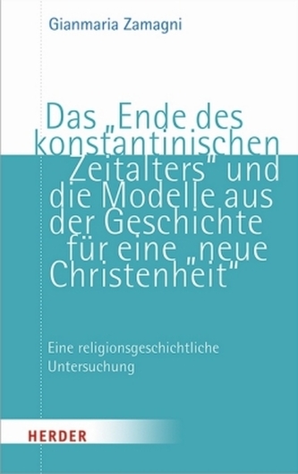 Das Ende des konstantinischen Zeitalters und die Modelle aus der Geschichte für eine Neue Christenheit Das Ende des konstantinischen Zeitalters und die Modelle aus der Geschichte für eine Neue Christenheit