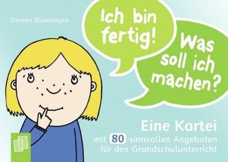Ich bin fertig! Was soll ich machen? Ich bin fertig! Was soll ich machen?