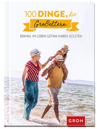 100 Dinge, die Großeltern einmal im Leben getan haben sollten
