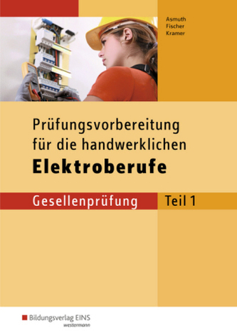 Prüfungsvorbereitung für die handwerklichen Elektroberufe, Gesellenprüfung. Tl.1 Prüfungsvorbereitung für die handwerklichen Elektroberufe, Gesellenprüfung. Tl.1