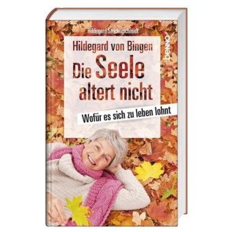 Hildegard von Bingen - Die Seele altert nicht