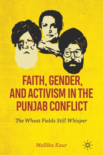 Faith, Gender, and Activism in the Punjab Conflict Faith, Gender, and Activism in the Punjab Conflict