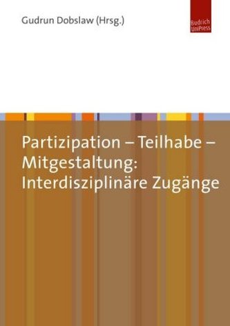 Partizipation - Teilhabe - Mitgestaltung: Interdisziplinäre Zugänge Partizipation - Teilhabe - Mitgestaltung: Interdisziplinäre Zugänge