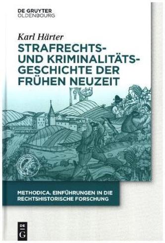 Strafrechts- und Kriminalitätsgeschichte der Frühen Neuzeit Strafrechts- und Kriminalitätsgeschichte der Frühen Neuzeit