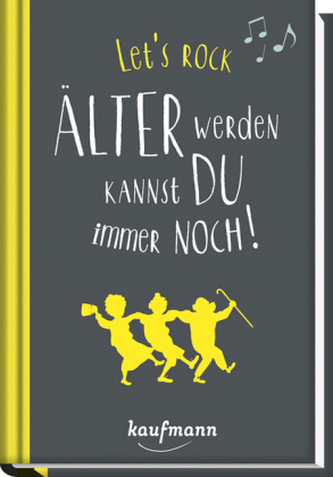 Let's rock. Älter werden kannst Du immer noch!
