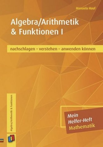 Mein Helfer-Heft Mathematik Algebra/Arithmetik & Funktionen I Mein Helfer-Heft Mathematik Algebra/Arithmetik & Funktionen I
