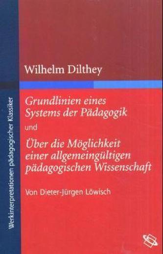 Wilhelm Dilthey 'Grundlinien eines Systems der Pädagogik' und 'Über die Möglichkeit einer allgemeingültigen pädagogischen Wissen