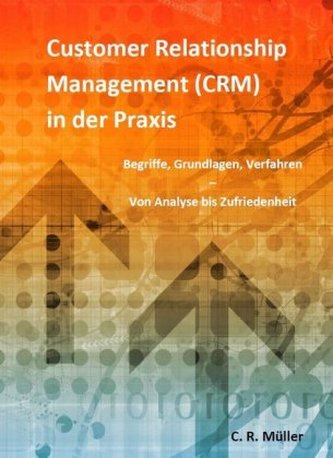 Customer Relationship Management (CRM) in der Praxis Customer Relationship Management (CRM) in der Praxis