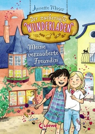 Der zuckersüße Wunderladen - Meine verzauberte Freundin