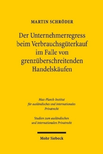 Der Unternehmerregress beim Verbrauchsgüterkauf im Falle von grenzüberschreitenden Handelskäufen Der Unternehmerregress beim Verbrauchsgüterkauf im Falle von grenzüberschreitenden Handelskäufen