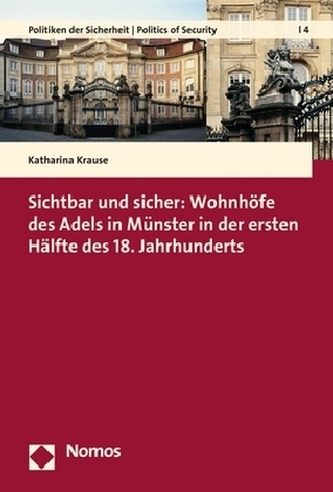 Sichtbar und sicher: Wohnhöfe des Adels in Münster in der ersten Hälfte des 18. Jahrhunderts Sichtbar und sicher: Wohnhöfe des Adels in Münster in der ersten Hälfte des 18. Jahrhunderts