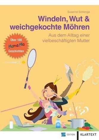 Mama Mia - Windeln, Wut & weichgekochte Möhren