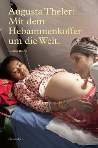 Augusta Theler: Mit dem Hebammenkoffer um die Welt. Augusta Theler: Mit dem Hebammenkoffer um die Welt.