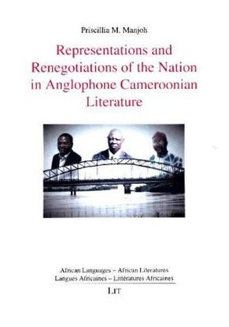 Representations and Renegotiations of the Nation in Anglophone Cameroonian Literature