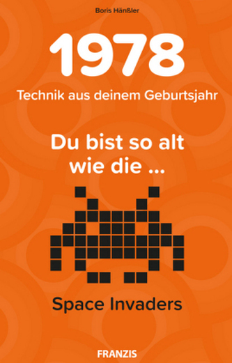 Du bist so alt wie . . . die Space Invaders, Technik aus deinem Geburtsjahr 1978