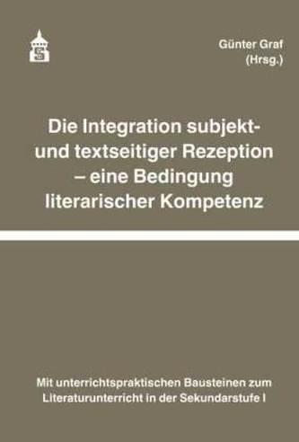 Die Integration subjekt- und textseitiger Rezeption - eine Bedingung literarischer Kompetenz