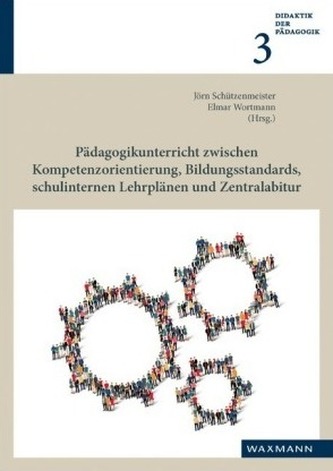 Pädagogikunterricht zwischen Kompetenzorientierung, Bildungsstandards, schulinternen Lehrplänen und Zentralabitur