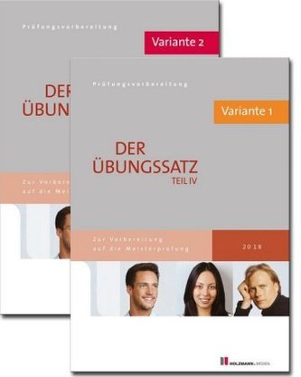 Der Übungssatz Teil IV der Meisterprüfung mit Lösungsvorschlägen - Variante 1 und Variante 2