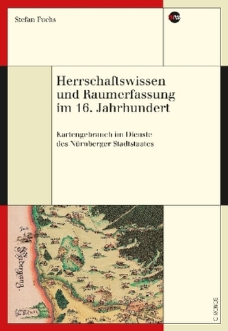 Herrschaftswissen und Raumerfassung im 16. Jahrhundert Herrschaftswissen und Raumerfassung im 16. Jahrhundert