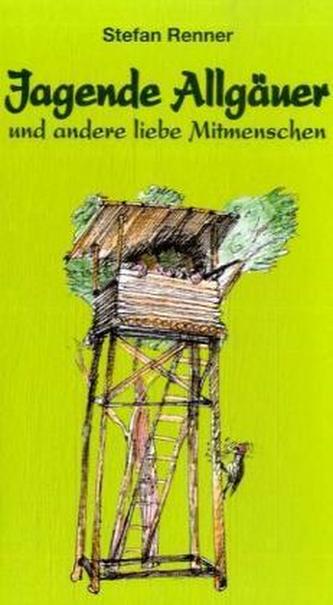 Jagende Allgäuer und andere liebe Mitmenschen Jagende Allgäuer und andere liebe Mitmenschen