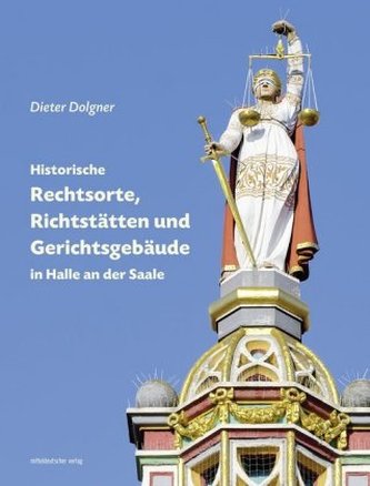 Historische Rechtsorte, Richtstätten und Gerichtsgebäude in Halle an der Saale Historische Rechtsorte, Richtstätten und Gerichtsgebäude in Halle an der Saale