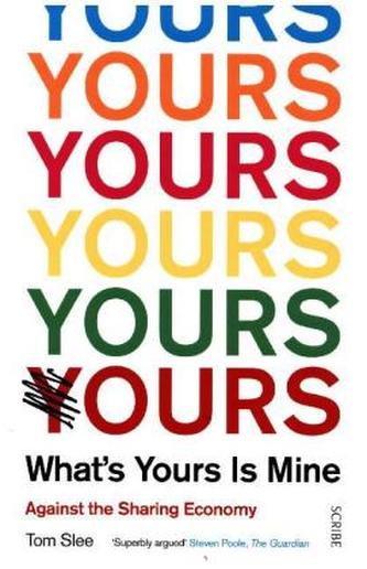 What's Yours Is Mine: Against the Sharing Economy