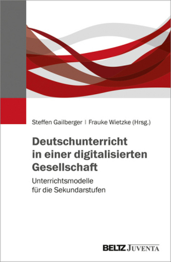 Deutschunterricht in einer digitalisierten Gesellschaft Deutschunterricht in einer digitalisierten Gesellschaft