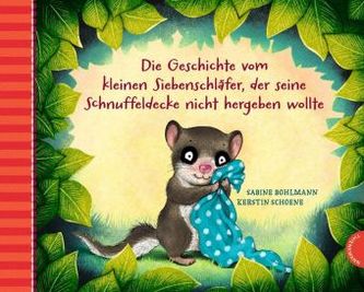 Die Geschichte vom kleinen Siebenschläfer, der seine Schnuffeldecke nicht hergeben wollte Die Geschichte vom kleinen Siebenschläfer, der seine Schnuffeldecke nicht hergeben wollte
