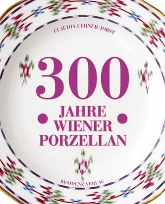 Ewig  schön - 300 Jahre Wiener Porzellan