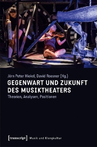 Gegenwart und Zukunft des Musiktheaters Gegenwart und Zukunft des Musiktheaters