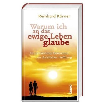 Warum ich an das ewige Leben glaube Warum ich an das ewige Leben glaube