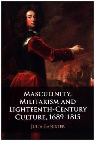 Masculinity, Militarism and Eighteenth-Century Culture, 1689-1815