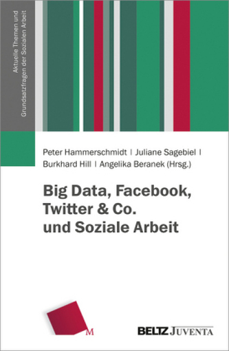 Big Data, Facebook, Twitter & Co. und Soziale Arbeit Big Data, Facebook, Twitter & Co. und Soziale Arbeit