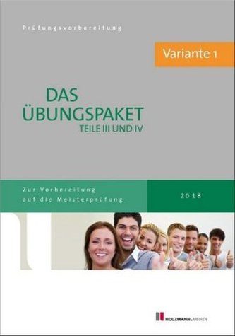 Das Übungspaket Teile III und IV der Meisterprüfung mit Lösungsvorschlägen - Variante 1 Das Übungspaket Teile III und IV der Meisterprüfung mit Lösungsvorschlägen - Variante 1
