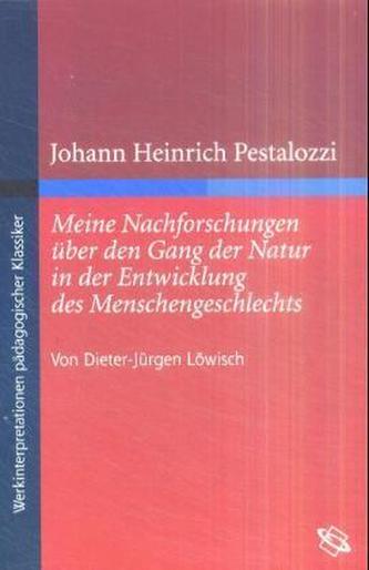 Johann Heinrich Pestalozzis 'Meine Nachforschungen über den Gang der Natur in der Entwicklung des Menschengeschlechts'