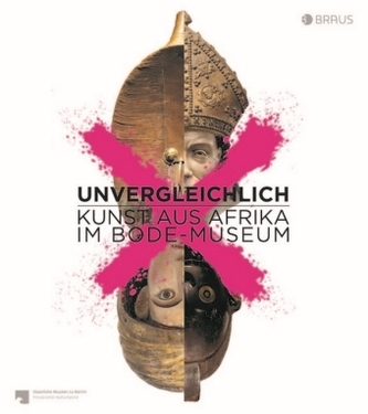 Unvergleichlich. Kunst aus Afrika im Bode-Museum Unvergleichlich. Kunst aus Afrika im Bode-Museum