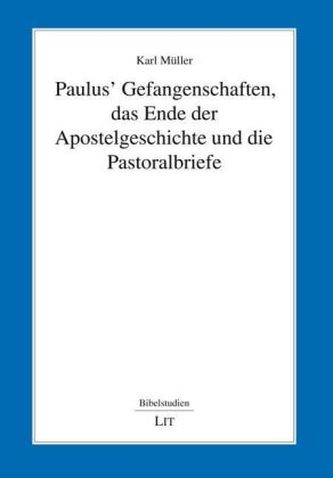 Paulus' Gefangenschaften, das Ende der Apostelgeschichte und die Pastoralbriefe Paulus' Gefangenschaften, das Ende der Apostelgeschichte und die Pastoralbriefe