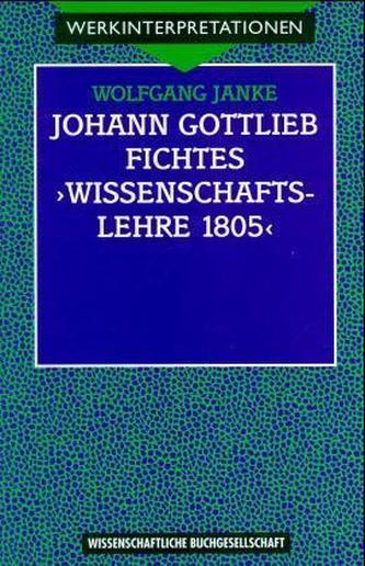 Johann Gottlieb Fichtes 'Wissenschaftslehre 1805'