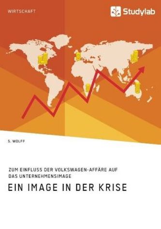 Ein Image in der Krise. Zum Einfluss der Volkswagen-Affäre auf das Unternehmensimage