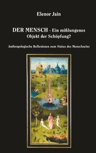 Der Mensch - Ein mißlungenes Objekt der Schöpfung? Der Mensch - Ein mißlungenes Objekt der Schöpfung?