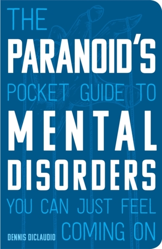 The Paranoid's Pocket Guide to Mental Disorders You Can Just Feel Coming On