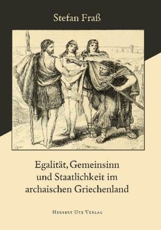 Egalität, Gemeinsinn und Staatlichkeit im archaischen Griechenland