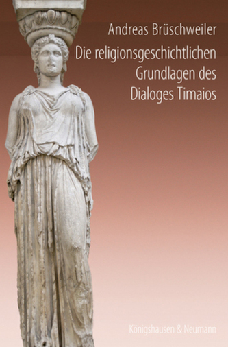 Die religionsgeschichtlichen Grundlagen des Dialoges Timaios Die religionsgeschichtlichen Grundlagen des Dialoges Timaios