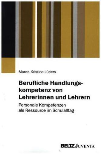 Berufliche Handlungskompetenz von Lehrerinnen und Lehrern Berufliche Handlungskompetenz von Lehrerinnen und Lehrern